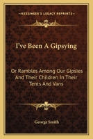 I've Been A Gipsying: Or Rambles Among Our Gipsies And Their Children In Their Tents And Vans 1377502279 Book Cover