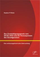 Das Ermächtigungsgesetz vom 24.03.1933 und die Konsequenzen des Grundgesetzes: Eine verfassungshistorische Untersuchung 3842896379 Book Cover