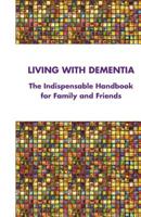 Living with Dementia: The Indispensable Handbook for Family and Friends 1722702931 Book Cover