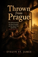 Thrown from Prague: The Defenestration, the Royal Scandal, and the Spark That Ignited the Thirty Years’ War (Macabre History: Trials, Scandals, and Dark Secrets) B0HFKYHYSQ Book Cover