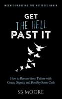 Get the Hell Past It: How to Recover from Failure with Grace, Dignity and Possibly Some Cash 1724276212 Book Cover