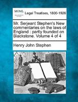 Mr. Serjeant Stephen's new commentaries on the laws of England: (partly founded on "Blackstone"). Volume 4 of 4 1144745020 Book Cover