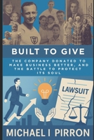 Built to Give: The Company Donated to Make Business Better, and the Battle to Protect Its Soul B0F9TH4JLS Book Cover