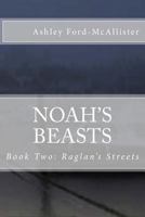 Noah's Beasts: Book Two of Raglan's Streets 1546474315 Book Cover