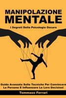 Manipolazione Mentale - I Segreti della Psicologia Oscura: Guida Avanzata sulle Tecniche per Convincere le Persone e Influenzare le loro Decisioni B0BGQDXXCQ Book Cover