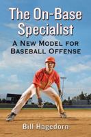 The On-Base Specialist: A New Model for Baseball Offense 0786497653 Book Cover
