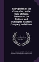 The Opinion Of The Chancellor: In The Case Of Byron Stevens Vs. The Rutland And Burlington Railroad Company And Others 1120205379 Book Cover