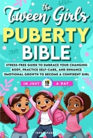 The Tween Girls Puberty Bible: Stress-Free Guide to Embrace Your Changing Body, Practice Self-Care, and Enhance Emotional Growth to Become a Confident Girl in Just 15 Minutes A Day B0DSVB8412 Book Cover