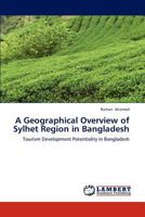 A Geographical Overview of Sylhet Region in Bangladesh: Tourism Development Potentiality in Bangladesh 3659242632 Book Cover