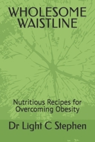 WHOLESOME WAISTLINE: Nutritious Recipes for Overcoming Obesity B0CF45F5ZK Book Cover