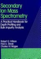 Secondary Ion Mass Spectrometry: A Practical Handbook for Depth Profiling and Bulk Impurity Analysis 0471519456 Book Cover