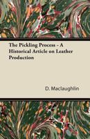 The Pickling Process - A Historical Article on Leather Production 1447425073 Book Cover