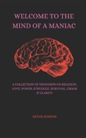 Welcome to the Mind of A Maniac: A Collection of Thoughts On Religion, Love, Power, Struggle, Survival, Culture, Life, Chaos & Clarity B0FRZZ8P9M Book Cover