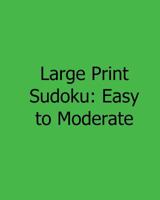Large Print Sudoku: Easy to Moderate: Fun, Large Print Sudoku Puzzles 1482543753 Book Cover