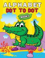 Alphabet Dot to Dot Books: Easy and Fun Activity Workbook for Kids and Toddlers 1798697033 Book Cover