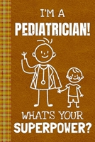 I'm a Pediatrician! What's Your Superpower?: Lined Journal, 100 Pages, 6 x 9, Blank Journal To Write In, Gift for Co-Workers, Colleagues, Boss, Friends or Family Gift Leather Like Cover 1674507119 Book Cover