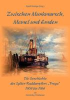 Zwischen Munkmarsch, Memel und Emden: Geschichte des Raddampfers "Freya" 1904 - 1966 3848205858 Book Cover