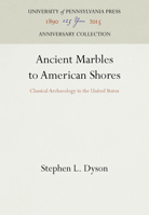 Ancient Marbles to American Shores: Classical Archaeology in the United States 0812234464 Book Cover