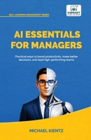 AI Essentials for Managers : Practical Ways to Boost Productivity, Make Better Decisions, and Lead High-Performing Teams 1636517471 Book Cover