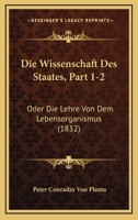 Die Wissenschaft Des Staates, Part 1-2: Oder Die Lehre Von Dem Lebensorganismus (1832) 1167716191 Book Cover