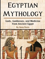 Egyptian Mythology: Gods, Goddesses, and Medicine from Ancient Egypt B0851M4FRN Book Cover
