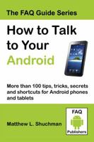 How to Talk to Your Android: More Than 100 Tips, Tricks, Secrets and Shortcuts for Android Phones and Tablets 0983040796 Book Cover