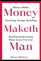 Money Maketh Man: Money Habits, Investing, Saving, Spending, and Financial Lessons Many Learn Too Late B0CQPL73L9 Book Cover