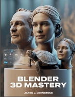 Blender 3D Mastery: Beginner’s Blueprint for Modeling, Texturing, Lighting, and Animating in 3D (The Tech Essential Programming Guide) B0F8JBDTM7 Book Cover