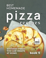 Best Homemade Pizza Recipes: Gourmet Pizzas You Can Create at Home - Book 5 B09HG2V1ZF Book Cover