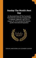 Sunday The World's Rest Day: An Illustrated Story Of The Fourteenth International Lord's Day Congress Held In Oakland, California, July 27th To August ... The Panama-pacific International Exposition 1017264260 Book Cover