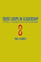 Trust Loops in Leadership: A Primer on Synergy for the Learning Manager 059535520X Book Cover