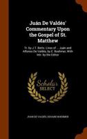 Ju�n de Vald�s' Commentary Upon the Gospel of St. Matthew: Now for the First Time Translated from T 0530530384 Book Cover