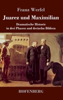 Juarez und Maximilian: Dramatische Historie in drei Phasen und dreizehn Bildern 3743743396 Book Cover