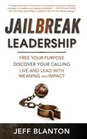 Jailbreak Leadership: Free Your Purpose Discover Your Calling Live and Lead with Meaning and Impact 0999288601 Book Cover