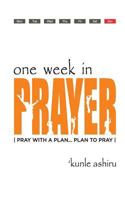 One Week in Prayer: Pray with a Plan.....Plan to Pray 1974355322 Book Cover