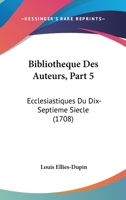 Bibliotheque Des Auteurs, Part 5: Ecclesiastiques Du Dix-Septieme Siecle (1708) 1104624818 Book Cover