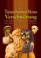 Die Tutanchamun-Moses Verschwörung: Der mehrmalige Auszug aus Ägypten - Müssen 1000 Jahre Geschichte neu geschrieben werden? 3744810704 Book Cover
