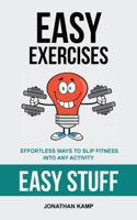 Easy Exercises: Effortless Ways to Slip Fitness Into Any Activity 1491733691 Book Cover