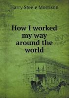 How I Worked my way Around the World 1347579567 Book Cover