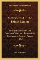 Movements of the British Legion: With Strictures on the Course of Conduct Pursued by Lieutenant-General Evans (Classic Reprint) 101529944X Book Cover