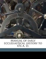 Manual of early ecclesiastical history to 476 A. D. 1359449612 Book Cover