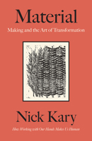 Material : Making and the Art of Transformation 1603589325 Book Cover