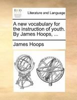 A new vocabulary for the instruction of youth. By James Hoops, ... 1170846513 Book Cover
