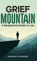 Grief Mountain: A Navigational Guide to Loss B0GHFB3BG1 Book Cover