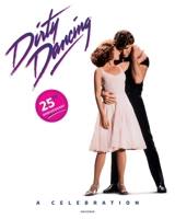 Dirty Dancing: A Celebration 0789322722 Book Cover