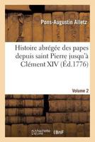 Histoire Abrge Des Papes Depuis Saint Pierre Jusqu' Clment XIV. Volume 2 2012845606 Book Cover