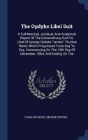 The Opdyke Libel Suit: A Full Metrical, Juridical, And Analytical Report Of The Extraordinary Suit For Libel Of George Opdyke "verses" Thurlow Weed, ... Day Of December, 1864, And Ending On The... 1377276163 Book Cover