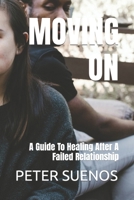 MOVING ON: A Guide To Healing After A Failed Relationship B0CTG857X4 Book Cover