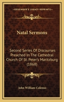 Natal Sermons: Second Series Of Discourses Preached In The Cathedral Church Of St. Peter's Maritzburg 1164685384 Book Cover