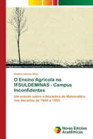 O Ensino Agrícola no IFSULDEMINAS - Campus Inconfidentes: Um estudo sobre a disciplina de Matemática nas décadas de 1940 a 1950 6202409371 Book Cover